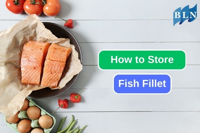 How To Store Fish Fillet Properly